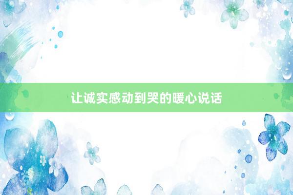 让诚实感动到哭的暖心说话