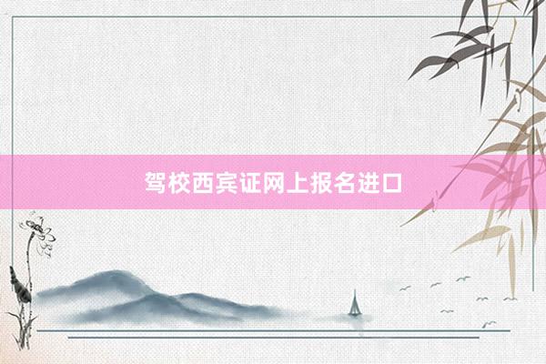 驾校西宾证网上报名进口