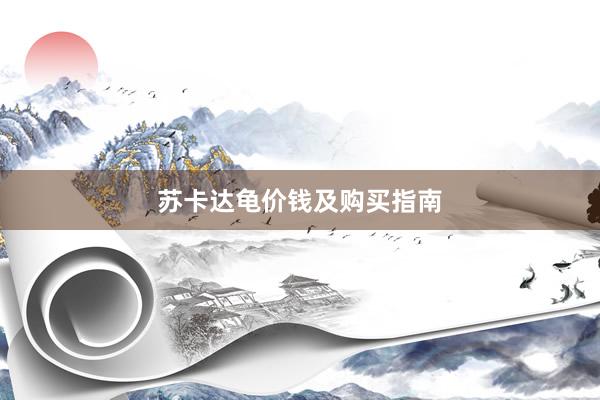 苏卡达龟价钱及购买指南